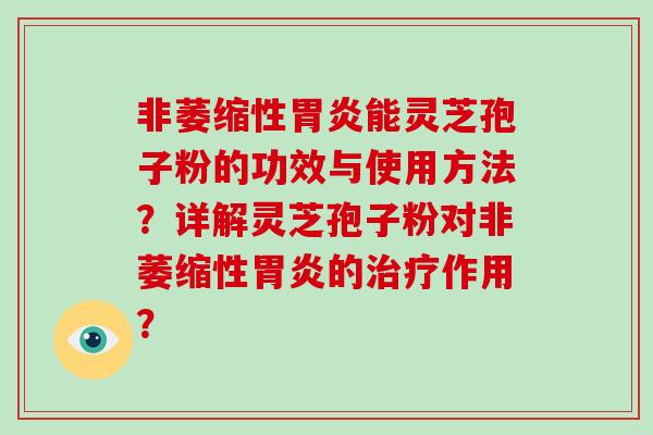 非萎缩性胃炎能灵芝孢子粉的功效与使用方法?详解灵芝孢子粉对非萎缩性胃炎的治疗作用?