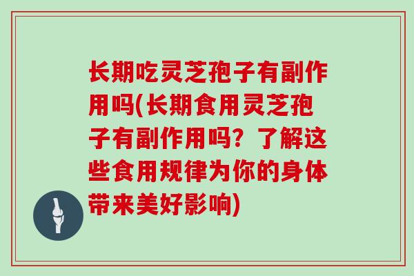 长期吃灵芝孢子有副作用吗(长期食用灵芝孢子有副作用吗？了解这些食用规律为你的身体带来美好影响)