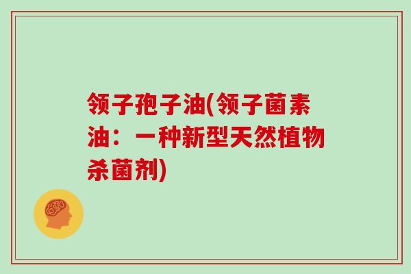 领子孢子油(领子菌素油：一种新型天然植物杀菌剂)