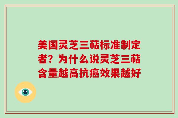 美国灵芝三萜标准制定者？为什么说灵芝三萜含量越高抗癌效果越好