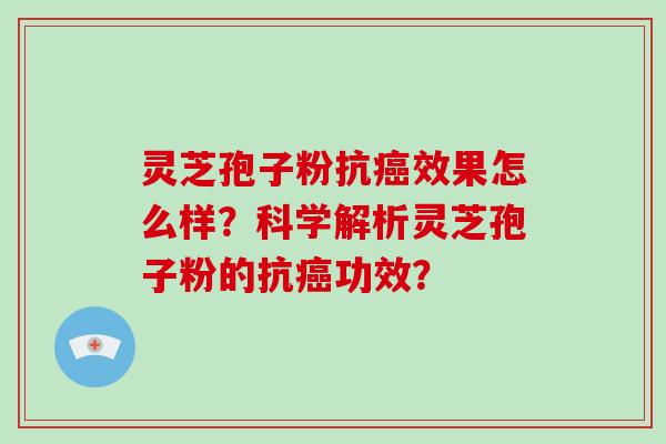 灵芝孢子粉抗癌效果怎么样?科学解析灵芝孢子粉的抗癌功效?