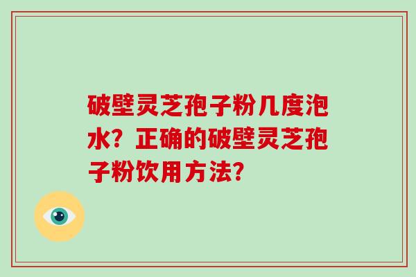 破壁灵芝孢子粉几度泡水?正确的破壁灵芝孢子粉饮用方法?