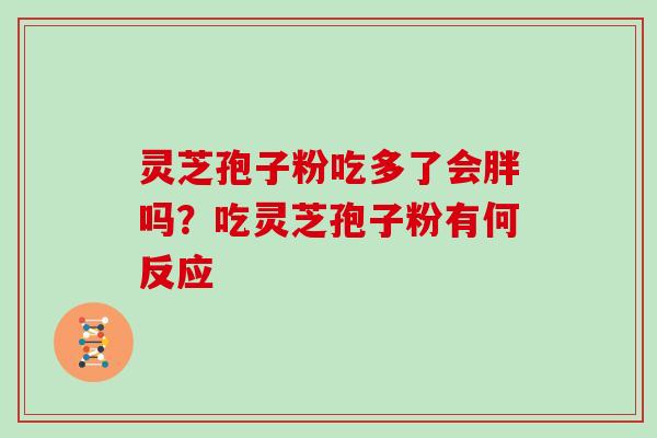 灵芝孢子粉吃多了会胖吗？吃灵芝孢子粉有何反应