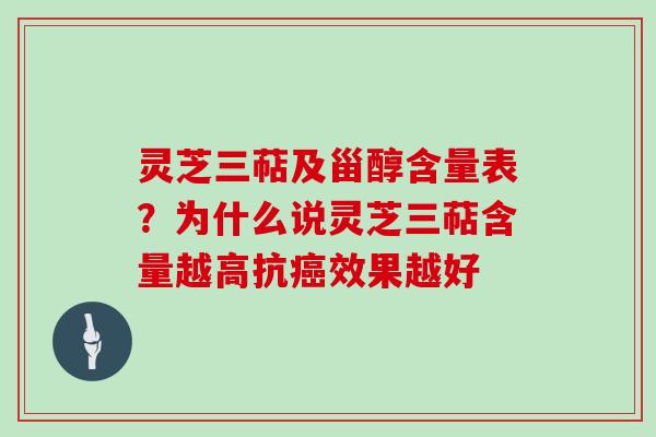 灵芝三萜及甾醇含量表?为什么说灵芝三萜含量越高抗癌效果越好