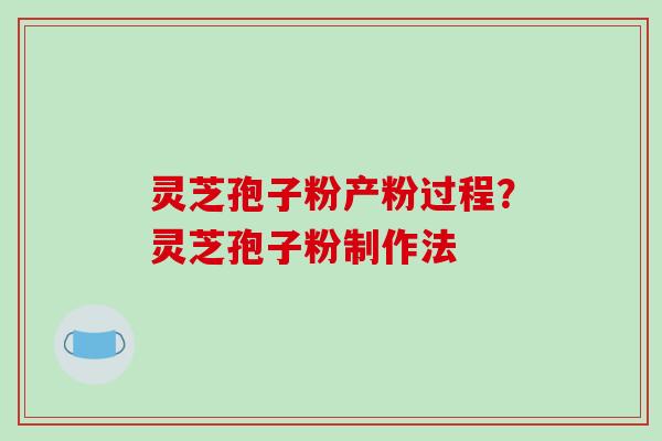 灵芝孢子粉产粉过程?灵芝孢子粉制作法