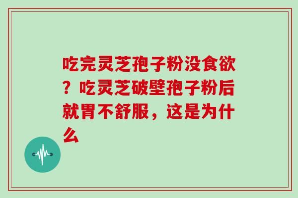 吃完灵芝孢子粉没食欲？吃灵芝破壁孢子粉后就胃不舒服，这是为什么