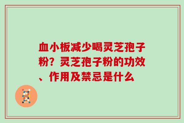 血小板减少喝灵芝孢子粉?灵芝孢子粉的功效、作用及禁忌是什么