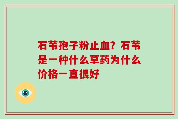 石苇孢子粉止血?石苇是一种什么草药为什么价格一直很好