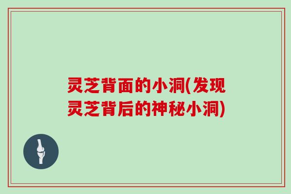 灵芝背面的小洞(发现灵芝背后的神秘小洞)