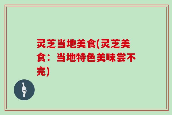 灵芝当地美食(灵芝美食：当地特色美味尝不完)