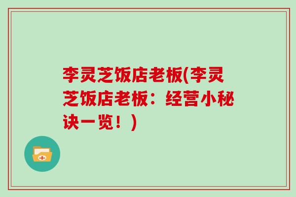 李灵芝饭店老板(李灵芝饭店老板:经营小秘诀一览!)