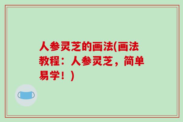 人参灵芝的画法(画法教程:人参灵芝,简单易学!)