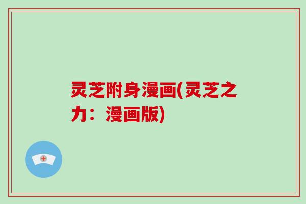 灵芝附身漫画(灵芝之力：漫画版)