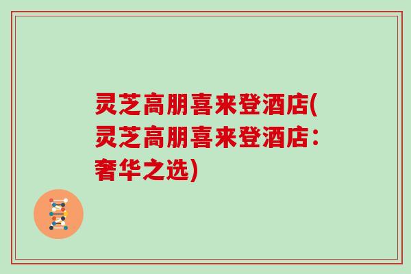 灵芝高朋喜来登酒店(灵芝高朋喜来登酒店:奢华之选)