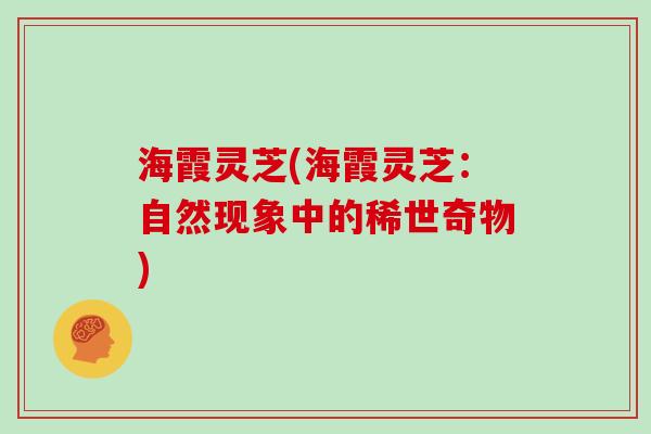 海霞灵芝(海霞灵芝:自然现象中的稀世奇物)