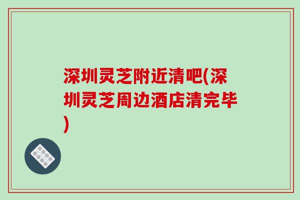 深圳灵芝附近清吧(深圳灵芝周边酒店清完毕)