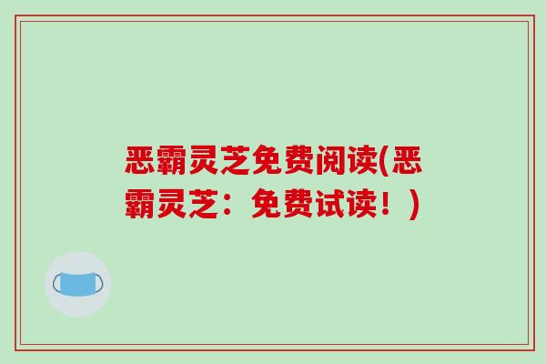 恶霸灵芝免费阅读(恶霸灵芝：免费试读！)