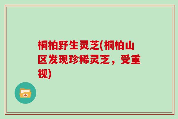 桐柏野生灵芝(桐柏山区发现珍稀灵芝,受重视)