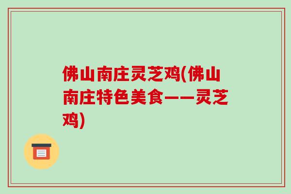 佛山南庄灵芝鸡(佛山南庄特色美食——灵芝鸡)