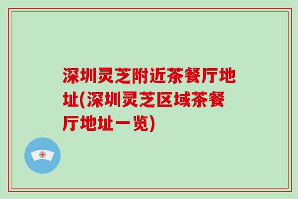 深圳灵芝附近茶餐厅地址(深圳灵芝区域茶餐厅地址一览)