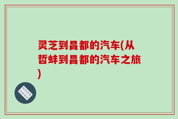 灵芝到昌都的汽车(从哲蚌到昌都的汽车之旅)