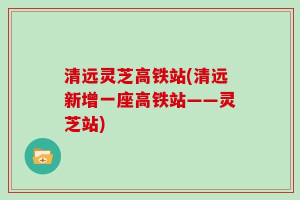 清远灵芝高铁站(清远新增一座高铁站——灵芝站)