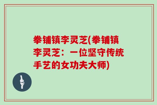 拳铺镇李灵芝(拳铺镇李灵芝:一位坚守传统手艺的女功夫大师)
