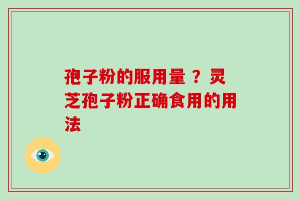 孢子粉的服用量 ?灵芝孢子粉正确食用的用法