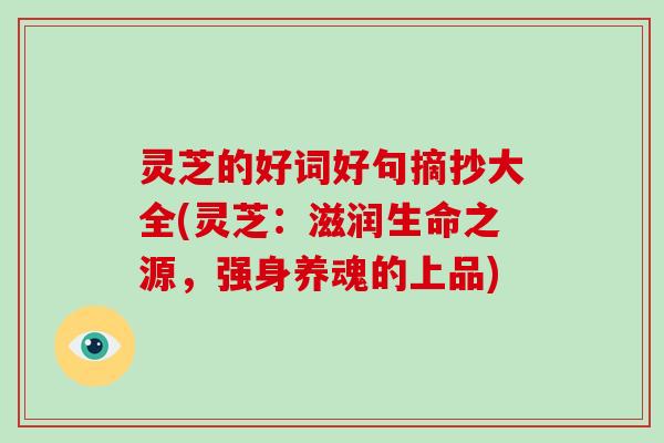 灵芝的好词好句摘抄大全(灵芝：滋润生命之源，强身养魂的上品)