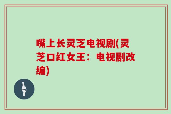 嘴上长灵芝电视剧(灵芝口红女王:电视剧改编)