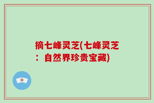 摘七峰灵芝(七峰灵芝：自然界珍贵宝藏)