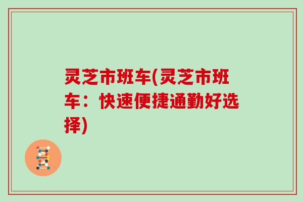 灵芝市班车(灵芝市班车:快速便捷通勤好选择)