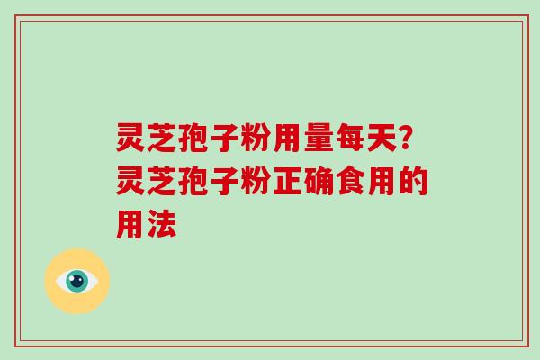 灵芝孢子粉用量每天?灵芝孢子粉正确食用的用法