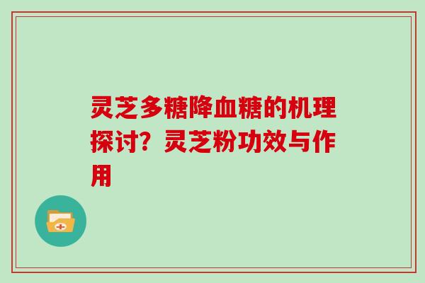 灵芝多糖降血糖的机理探讨？灵芝粉功效与作用