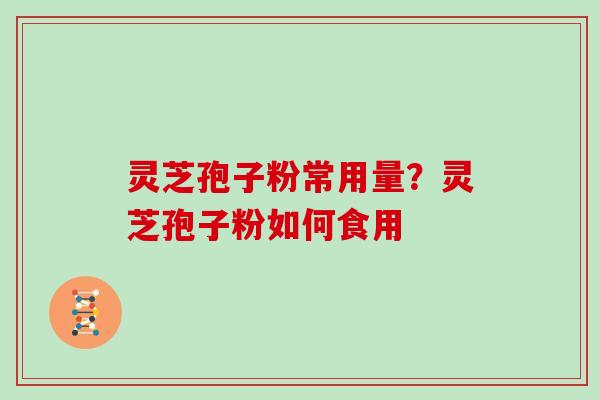 灵芝孢子粉常用量?灵芝孢子粉如何食用