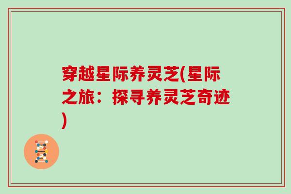 穿越星际养灵芝(星际之旅:探寻养灵芝奇迹)