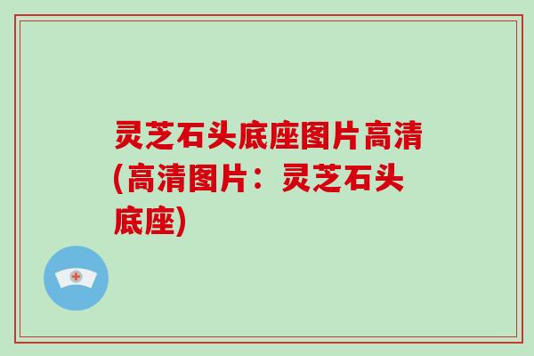 灵芝石头底座图片高清(高清图片:灵芝石头底座)