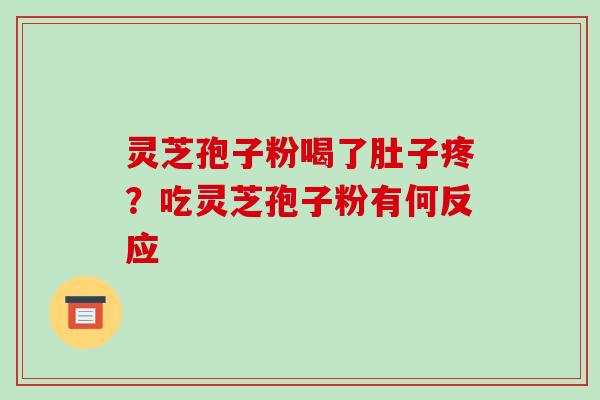 灵芝孢子粉喝了肚子疼？吃灵芝孢子粉有何反应