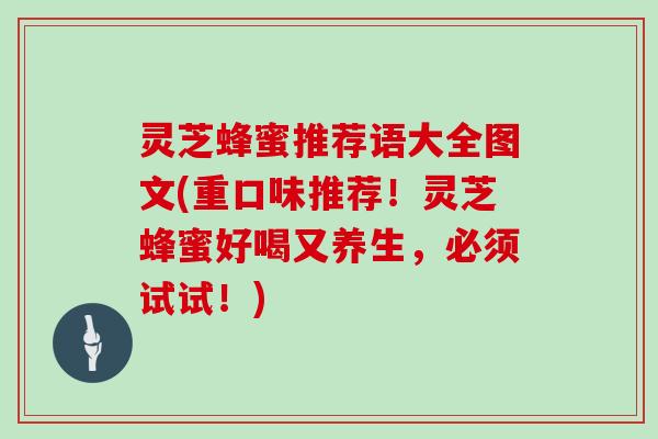 灵芝蜂蜜推荐语大全图文(重口味推荐！灵芝蜂蜜好喝又养生，必须试试！)