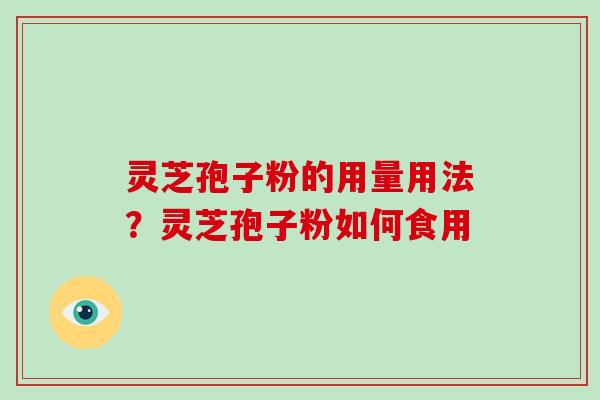 灵芝孢子粉的用量用法?灵芝孢子粉如何食用