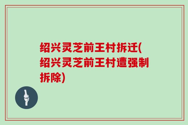 绍兴灵芝前王村拆迁(绍兴灵芝前王村遭强制拆除)