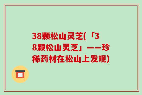 38颗松山灵芝(「38颗松山灵芝」——珍稀药材在松山上发现)