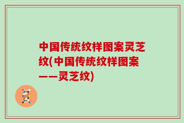 中国传统纹样图案灵芝纹(中国传统纹样图案——灵芝纹)