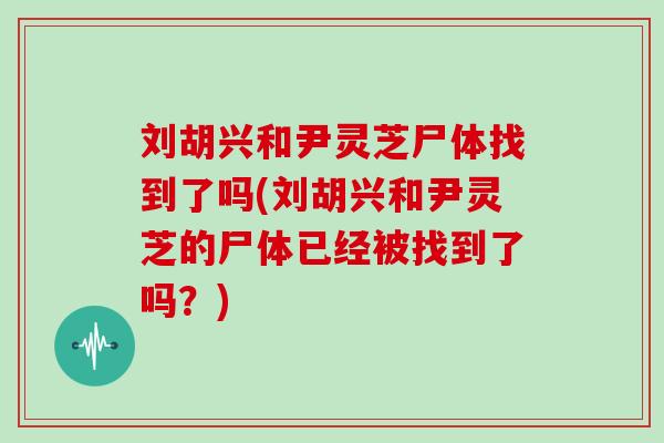 刘胡兴和尹灵芝尸体找到了吗(刘胡兴和尹灵芝的尸体已经被找到了吗?)