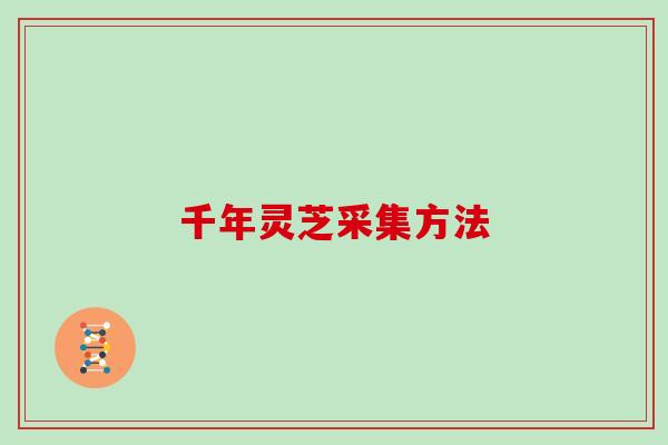 千年灵芝采集方法