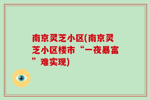 南京灵芝小区(南京灵芝小区楼市“一夜暴富”难实现)