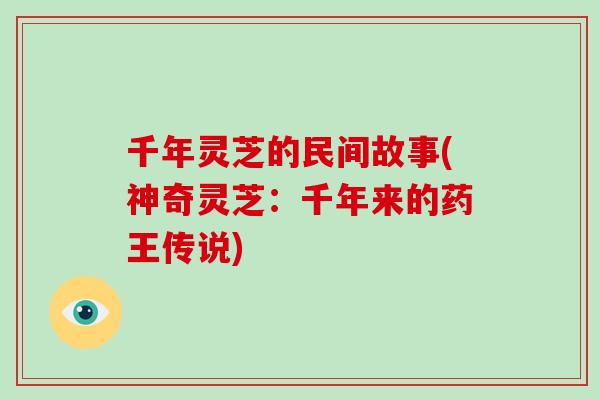 千年灵芝的民间故事(神奇灵芝:千年来的药王传说)