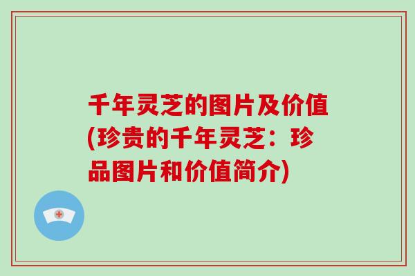 千年灵芝的图片及价值(珍贵的千年灵芝:珍品图片和价值简介)