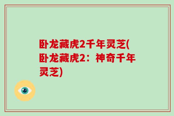 卧龙藏虎2千年灵芝(卧龙藏虎2：神奇千年灵芝)