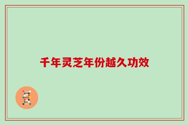 千年灵芝年份越久功效